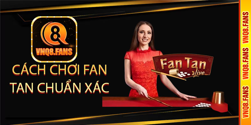 Cách Chơi Fan
Tan Chuẩn Xác