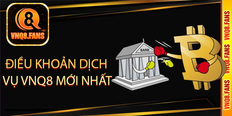 Điều khoản dịch vụ VNQ8 mới nhất