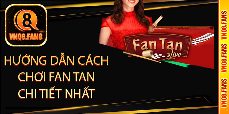 Hướng dẫn cách chơi Fan tan chi tiết nhất