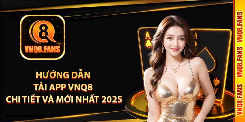 Hướng dẫn tải app vnq8 chi tiết và mới nhất 2025