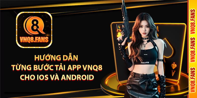 Hướng dẫn từng bước tải app vnq8 cho IOS và Android