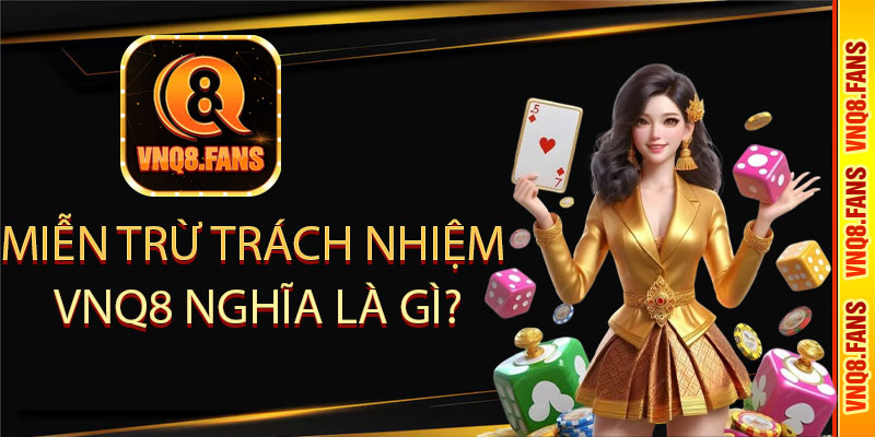 Miễn trừ trách nhiệm VNQ8 nghĩa là gì?