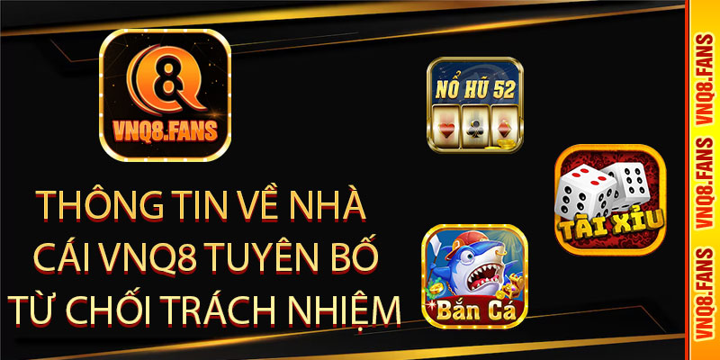 Thông tin về nhà cái VNQ8 tuyên bố từ chối trách nhiệm