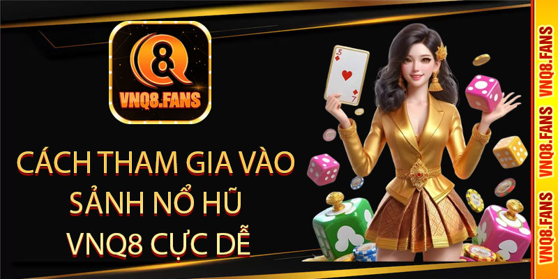 cách tham gia vào sảnh nổ hũ VNQ8 cực dễ