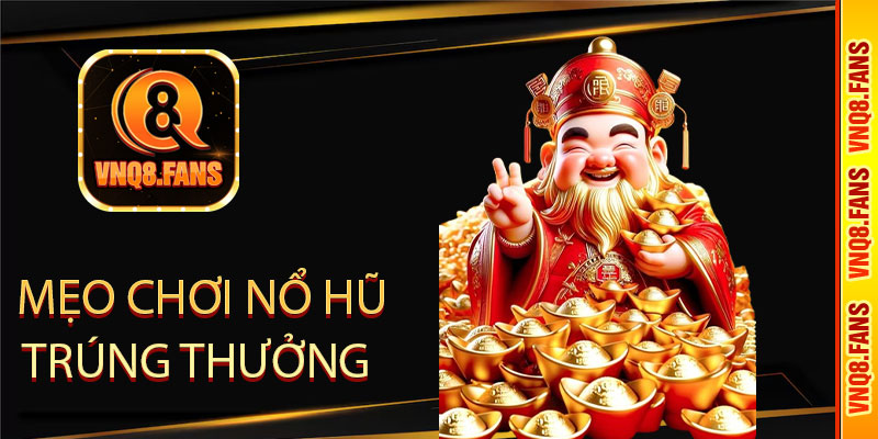 mẹo chơi nổ hũ trúng thưởng lớn