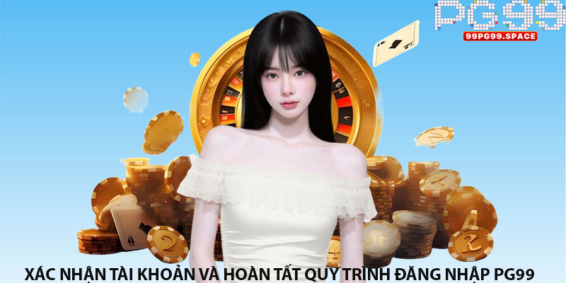 Xác nhận tài khoản và hoàn tất quy trình đăng nhập PG99